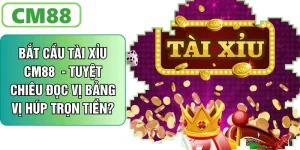 Bắt Cầu Tài Xỉu CM88 - Tuyệt Chiêu Đọc Vị Bảng Vị Húp Trọn?