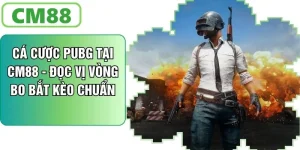 Cá Cược Pubg Tại CM88 - Đọc Vị Vòng Bo Bắt Kèo Chuẩn Xác