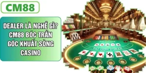 Dealer Là Nghề Gì? CM88 Bóc Trần Góc Khuất Sòng Bạc Casino