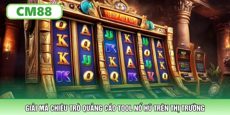 Giải mã chiêu trò quảng cáo tool nổ hũ trên thị trường