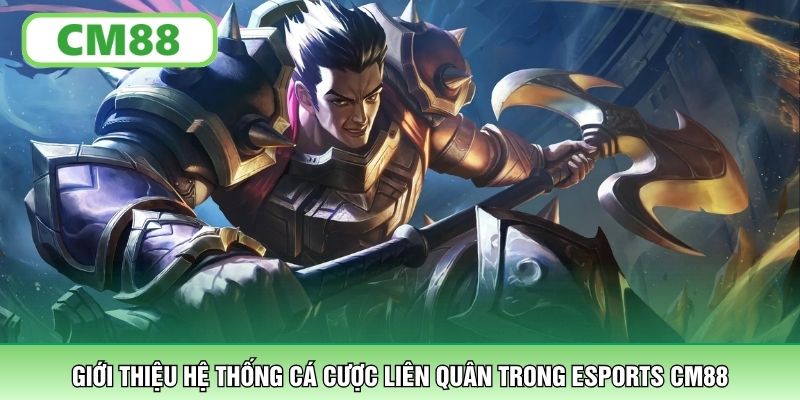Giới thiệu hệ thống cá cược Liên Quân trong Esports CM88
