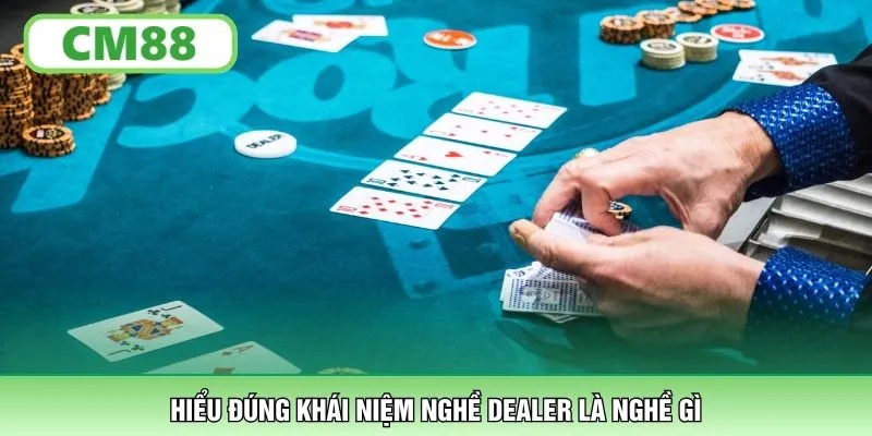 Hiểu đúng khái niệm nghề Dealer là nghề gì