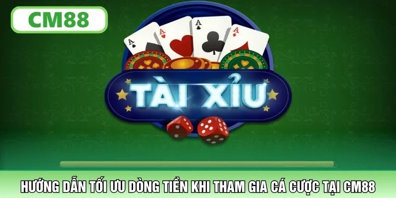 Hướng dẫn tối ưu dòng tiền khi tham gia cá cược tại CM88