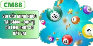 Soi Cầu Minh Ngọc Tại CM88 - Đọc Vị Dữ Liệu Chốt Số Bất Bại