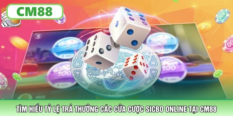 Tìm hiểu tỷ lệ trả thưởng các cửa cược Sicbo online tại CM88
