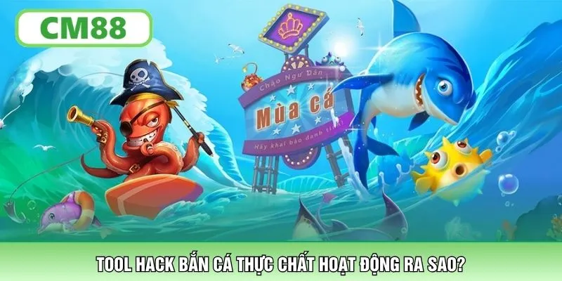 Tool hack bắn cá thực chất hoạt động ra sao?